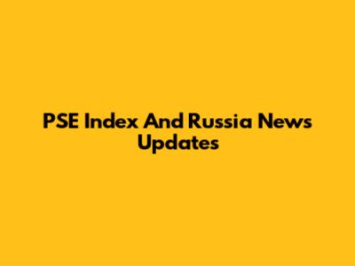 PSE Index And Russia News Updates