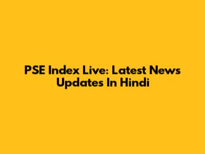 PSE Index Live: Latest News Updates In Hindi