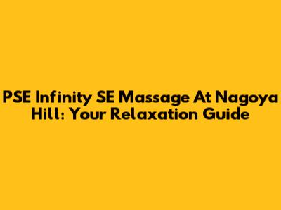 PSE Infinity SE Massage At Nagoya Hill: Your Relaxation Guide