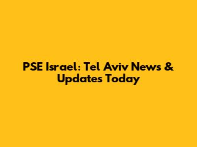 PSE Israel: Tel Aviv News & Updates Today