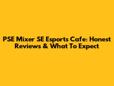 PSE Mixer SE Esports Cafe: Honest Reviews & What To Expect