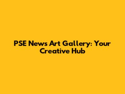 PSE News Art Gallery: Your Creative Hub