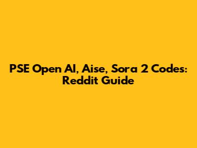 PSE Open AI, Aise, Sora 2 Codes: Reddit Guide