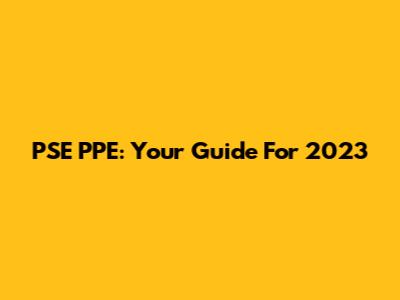 PSE PPE: Your Guide For 2023