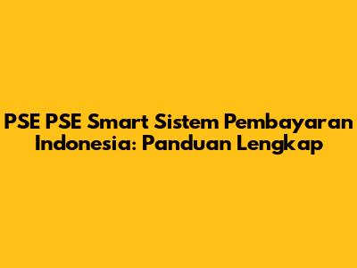 PSE PSE Smart Sistem Pembayaran Indonesia: Panduan Lengkap