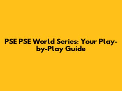 PSE PSE World Series: Your Play-by-Play Guide