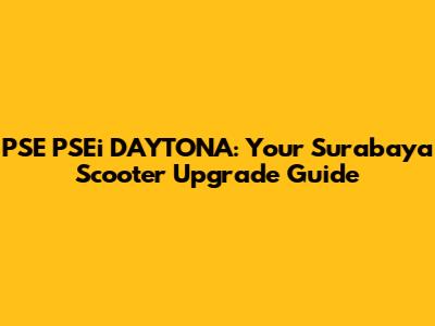 PSE PSEi DAYTONA: Your Surabaya Scooter Upgrade Guide