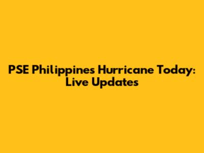 PSE Philippines Hurricane Today: Live Updates