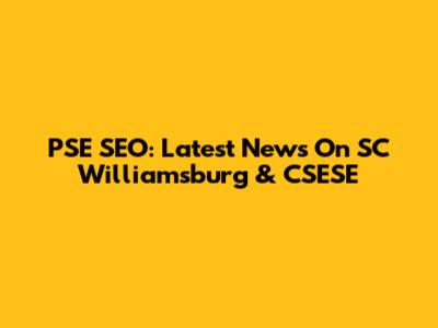 PSE SEO: Latest News On SC Williamsburg & CSESE