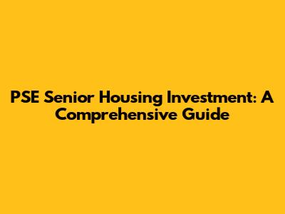 PSE Senior Housing Investment: A Comprehensive Guide