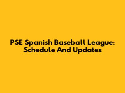 PSE Spanish Baseball League: Schedule And Updates