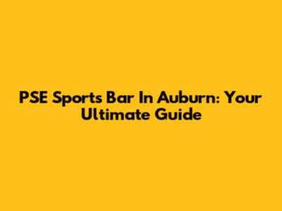PSE Sports Bar In Auburn: Your Ultimate Guide