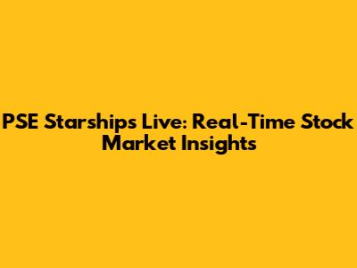 PSE Starships Live: Real-Time Stock Market Insights