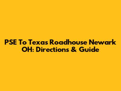 PSE To Texas Roadhouse Newark OH: Directions & Guide