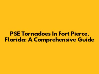 PSE Tornadoes In Fort Pierce, Florida: A Comprehensive Guide