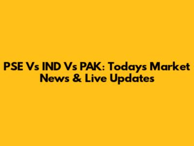 PSE Vs IND Vs PAK: Today's Market News & Live Updates