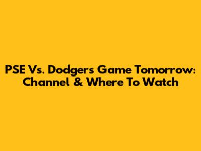 PSE Vs. Dodgers Game Tomorrow: Channel & Where To Watch