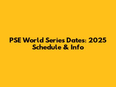 PSE World Series Dates: 2025 Schedule & Info