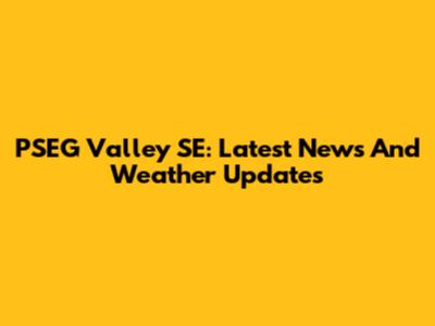PSEG Valley SE: Latest News And Weather Updates
