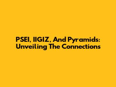 PSEI, IIGIZ, And Pyramids: Unveiling The Connections