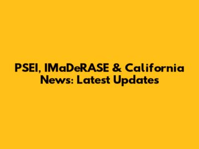 PSEI, IMaDeRASE & California News: Latest Updates