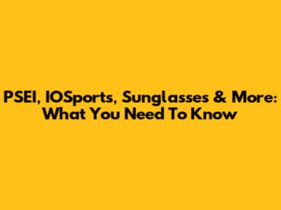 PSEI, IOSports, Sunglasses & More: What You Need To Know