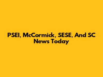 PSEI, McCormick, SESE, And SC News Today