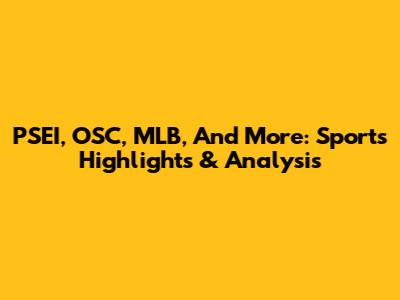 PSEI, OSC, MLB, And More: Sports Highlights & Analysis