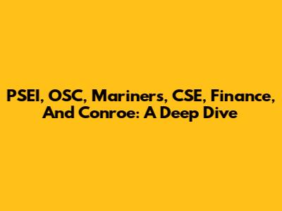 PSEI, OSC, Mariners, CSE, Finance, And Conroe: A Deep Dive