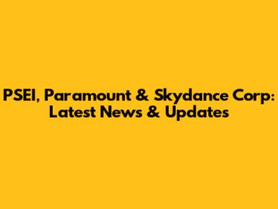 PSEI, Paramount & Skydance Corp: Latest News & Updates
