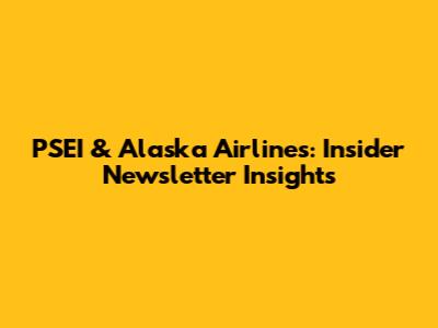 PSEI & Alaska Airlines: Insider Newsletter Insights