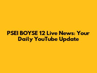 PSEI BOYSE 12 Live News: Your Daily YouTube Update