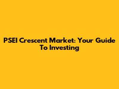 PSEI Crescent Market: Your Guide To Investing