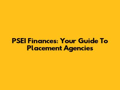 PSEI Finances: Your Guide To Placement Agencies