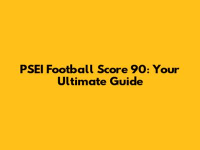 PSEI Football Score 90: Your Ultimate Guide
