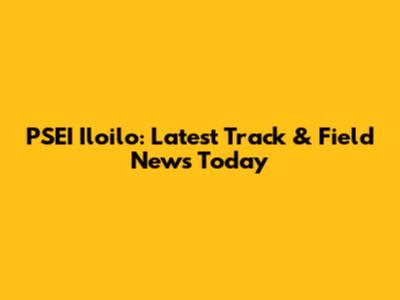 PSEI Iloilo: Latest Track & Field News Today