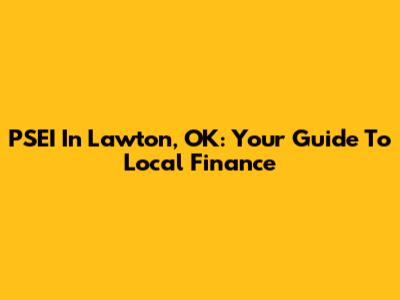 PSEI In Lawton, OK: Your Guide To Local Finance