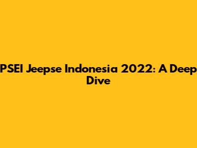 PSEI Jeepse Indonesia 2022: A Deep Dive
