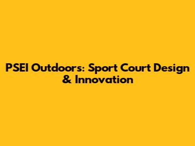 PSEI Outdoors: Sport Court Design & Innovation