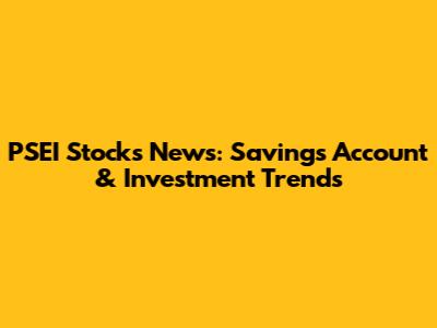 PSEI Stocks News: Savings Account & Investment Trends