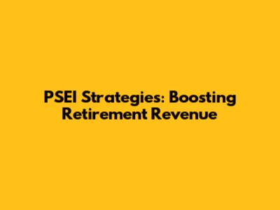 PSEI Strategies: Boosting Retirement Revenue