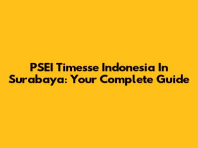 PSEI Timesse Indonesia In Surabaya: Your Complete Guide