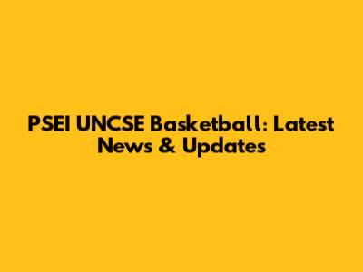 PSEI UNCSE Basketball: Latest News & Updates