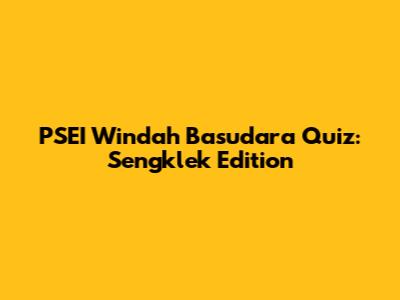 PSEI Windah Basudara Quiz: Sengklek Edition