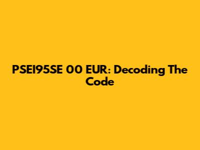 PSEI95SE 00 EUR: Decoding The Code