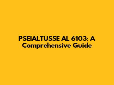 PSEIALTUSSE AL 6103: A Comprehensive Guide