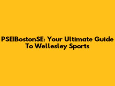 PSEIBostonSE: Your Ultimate Guide To Wellesley Sports