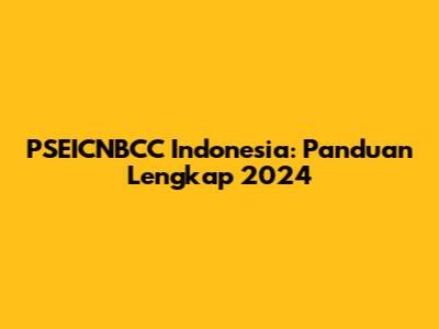 PSEICNBCC Indonesia: Panduan Lengkap 2024