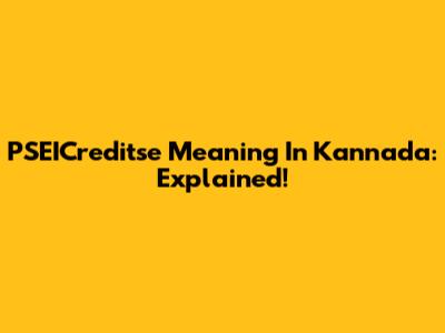 PSEICreditse Meaning In Kannada: Explained!