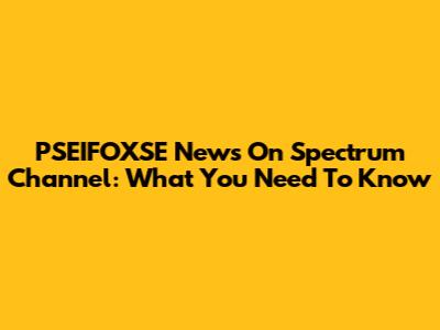 PSEIFOXSE News On Spectrum Channel: What You Need To Know